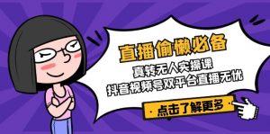直播偷懒必备！真转无人实操课，抖音视频号双平台直播无忧-氚客吧