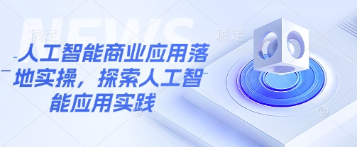 人工智能商业应用落地实操，探索人工智能应用实践-氚客吧