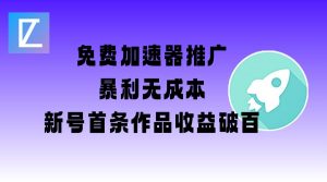 免费加速器推广项目_新号首条作品收益破百【图文+视频+2w字教程】-氚客吧