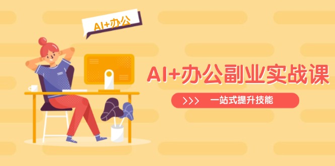 AI+办公副业实战课：从Excel到PPT，从行业分析到视频制作，一站式提升技能-氚客吧