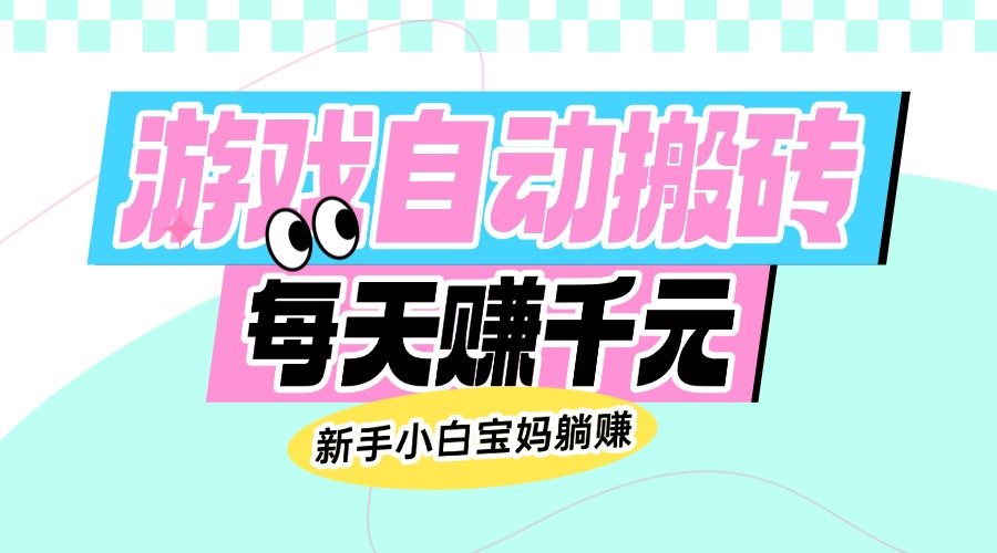 老款游戏自动搬砖，每天赚千元，新手小白宝妈躺赚-氚客吧