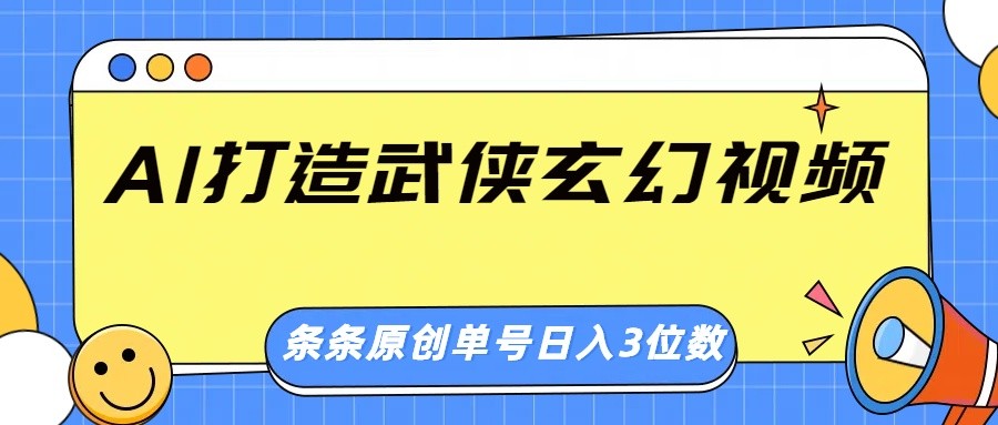 AI打造武侠玄幻视频，条条原创、画风惊艳，单号轻松日入三位数-氚客吧
