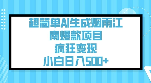超简单AI生成烟雨江南爆款项目，疯狂变现，小白日入5张-氚客吧