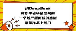 用DeepSeek制作中老年情感视频，一个被严重低估的赛道，条条作品上热门-氚客吧