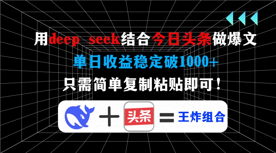 用deep seek结合今日头条做爆文，单日收益稳定破1000+，只需简单复制粘…-氚客吧