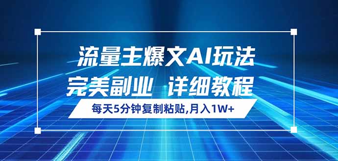 流量主爆文AI玩法，每天5分钟复制粘贴，完美副业，月入1W+-氚客吧
