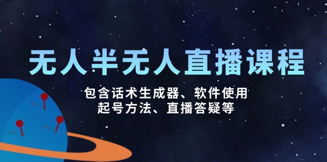 无人&半无人直播课，包含话术生成器、软件使用、起号方法、直播答疑等-氚客吧