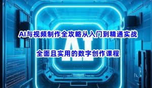 AI与视频制作全攻略从入门到精通实战，全面且实用的数字创作课程-氚客吧