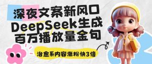深夜文案新风口：DeepSeek生成百万播放量金句，治愈系内容涨粉快3倍-氚客吧