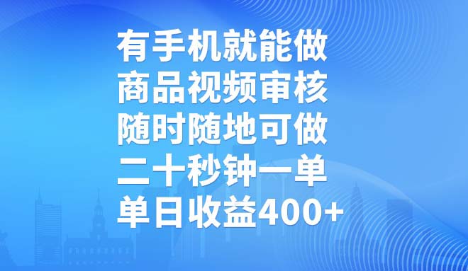 有手机就能做，商品视频审核，随时随地可做，二十秒钟一单，单日收益400+-氚客吧