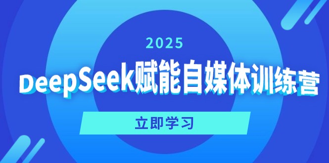 DeepSeek赋能自媒体训练营，定位、变现、爆文全攻略！-氚客吧
