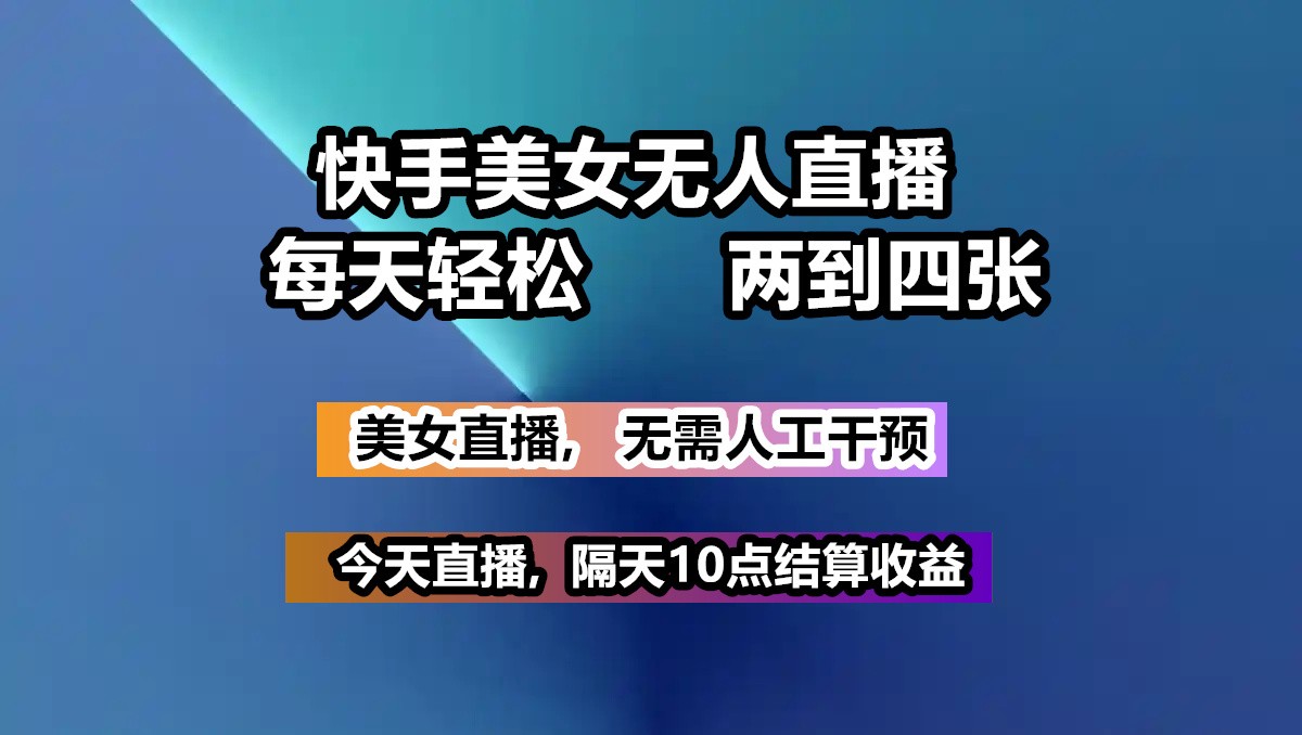 快手美女无人直播, 每天最少一到三张,全程托管无需人工干涉-氚客吧