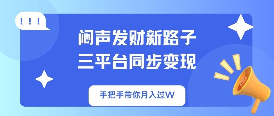 闷声发财新路子！三平台同步变现，手把手带你月入过W-氚客吧