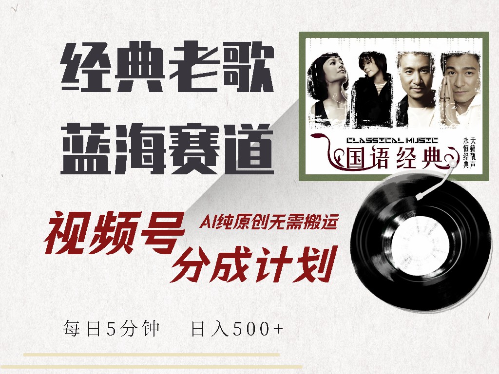 视频号经典老歌赛道，靠视频号分成计划收益拿到手软，AI纯原创、无脑搬…-氚客吧