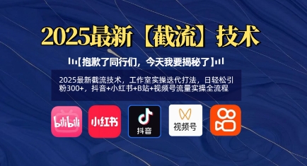 2025最新截流技术，工作室实操迭代打法，日轻松引粉300+，抖音+小红书+B站+视频号流量实操全流程-氚客吧
