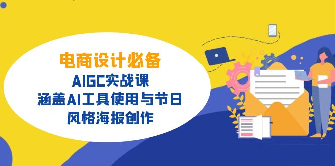 电商设计必备！AIGC实战课，涵盖AI工具使用与节日、风格海报创作-氚客吧