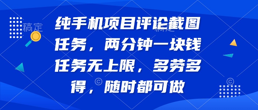 纯手机项目评论截图任务，两分钟一块钱 任务无上限多劳多得，随时随地…-氚客吧