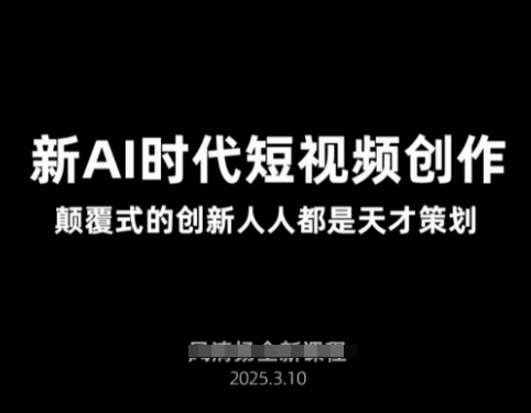 AI新时代短视频创作2025年3月新课，​颠覆式的创新人人都是天才策划-氚客吧
