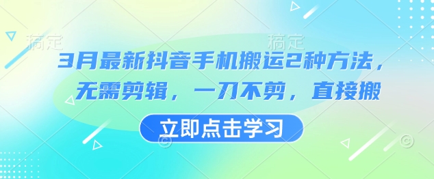 3月最新抖音手机搬运2种方法，无需剪辑，一刀不剪，直接搬-氚客吧