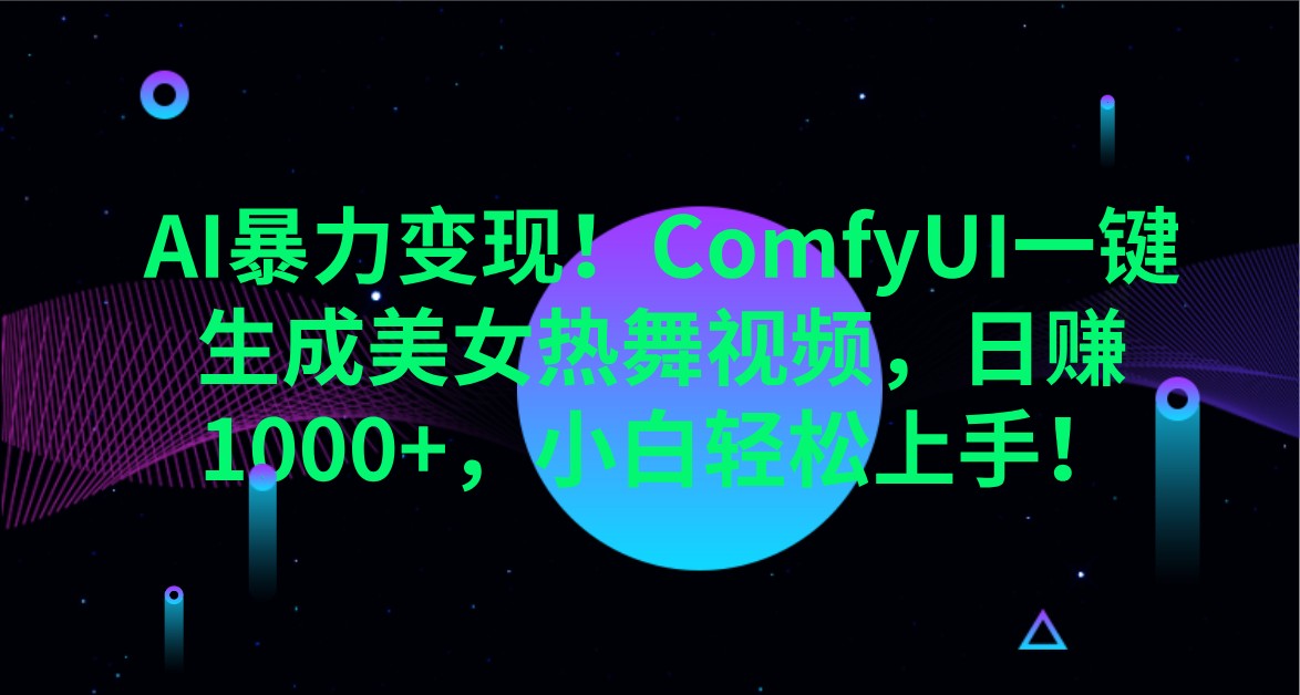AI暴力变现！ComfyUI一键生成美女热舞视频，日赚1000+，小白轻松上手！-氚客吧