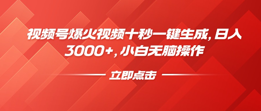 视频号爆火视频十秒一键生成，日入3000+，小白无脑操作-氚客吧