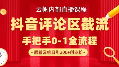 云帆内部直播课·抖音评论区截流流术，精准私信粉丝，单号日引流300+精准创业粉-氚客吧
