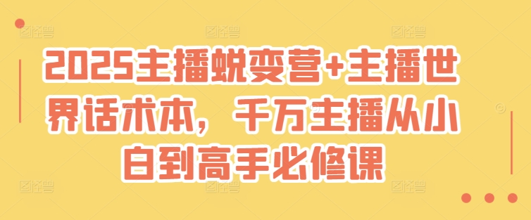 2025主播蜕变营+主播世界话术本，千万主播从小白到高手必修课-氚客吧