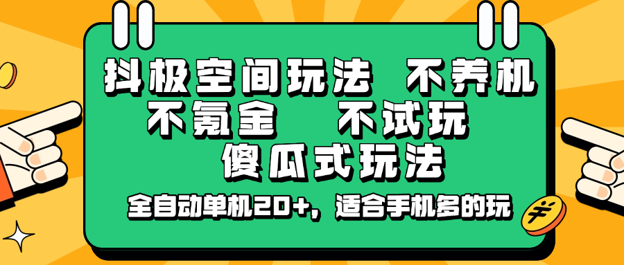抖极空间玩法，不养机，不氪金，不试玩，傻瓜式玩法，全自动单机20+，适合手机多的玩-氚客吧
