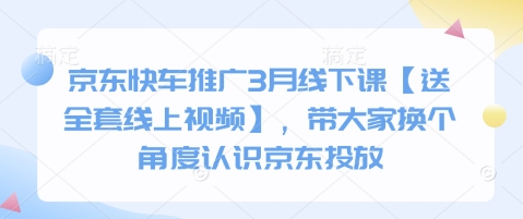 京东快车推广3月线下课【送全套线上视频】，带大家换个角度认识京东投放-氚客吧