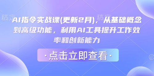 AI指令实战课(更新2月)，从基础概念到高级功能，利用AI工具提升工作效率和创新能力-氚客吧