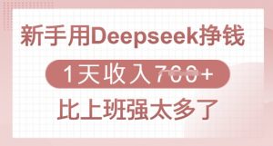 新手用Deepseek挣钱，1天收入多张，比上班强太多了-氚客吧