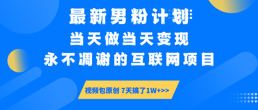 最新男粉计划6.0玩法，永不凋谢的互联网项目 当天做当天变现，视频包原…-氚客吧