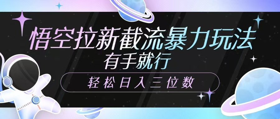 悟空拉新截流暴力玩法，有手就行，轻松日入三位数-氚客吧