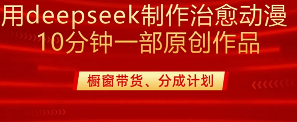 用deepseek制作治愈系漫剪，20分钟一部纯原创作品，多种变现渠道外面收费980-氚客吧