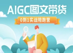 AIGC图文带货，0到1实战陪跑营-氚客吧