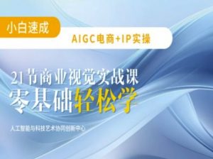 AIGC电商必备实操：21节平面设计实战课，教你玩转AI-氚客吧
