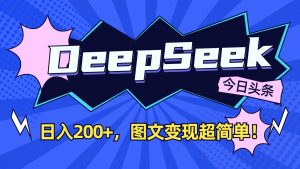 DeepSeek+今日头条：日入200+，图文变现超简单！-氚客吧
