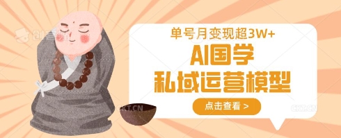 AI国学私域运营模型，单号月变现过W-氚客吧