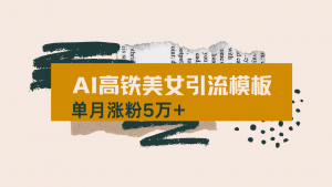 用AI制作短视频高铁美女热门玩法，单月涨粉5万+，拆解全套操作流程，新...-氚客吧