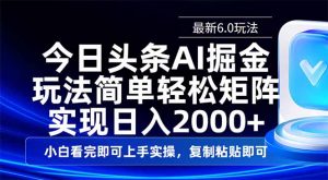 今日头条最新6.0玩法，思路简单，复制粘贴，轻松实现矩阵日入2000+-氚客吧