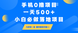 手机0撸项目，一天500+，小白必做落地项目 几秒钟一单，随时随地可做-氚客吧