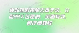爆款短剧视频去重手法，让你99%过原创，亲测有效，附详细教程-氚客吧