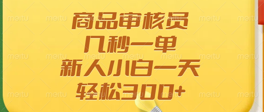商品审核员，几秒一单，多劳多得，新人小白一天轻松300+-氚客吧