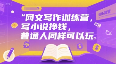 网文写作训练营，写小说挣钱，普通人同样可以玩-氚客吧