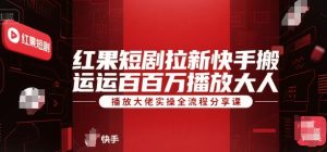 红果短剧拉新快手搬运百万播放大佬实操全流程分享课-氚客吧