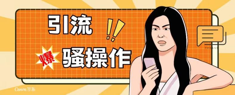 最新引流骚操作，单账号日引50-100，简单粗暴，适合于小白各行各业都可以进行操作，精准粉丝加到爆-氚客吧