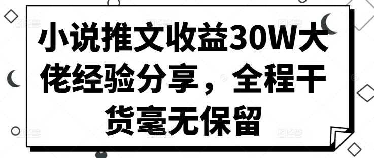 小说推文收益30W大佬经验分享，全程干货毫无保留-氚客吧