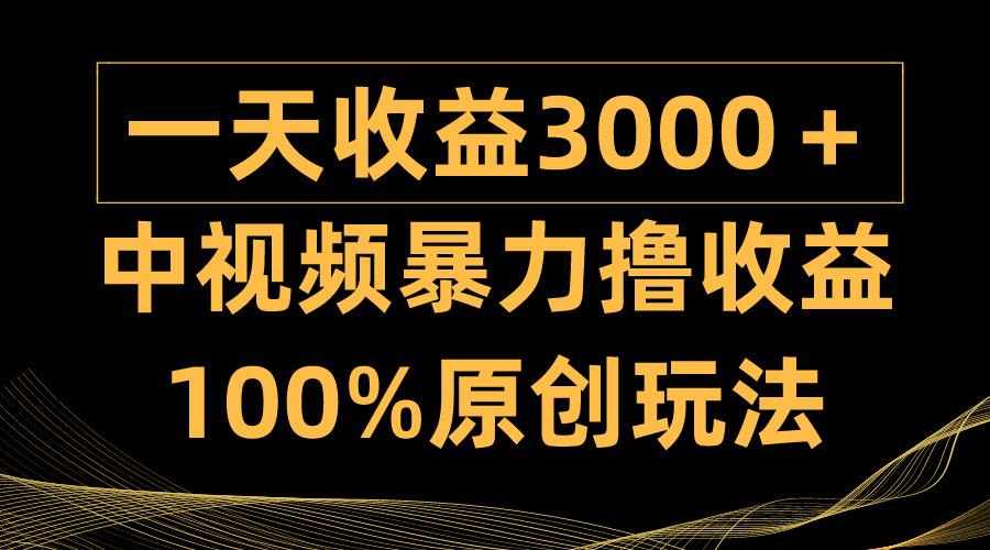 (9696期)中视频暴力撸收益，日入3000＋，100%原创玩法，小白轻松上手多种变现方式-氚客吧