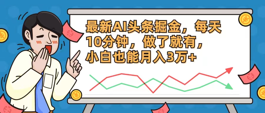 最新AI头条掘金，每天10分钟，做了就有，小白也能月入3万+-氚客吧