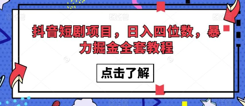 抖音短剧项目，日入四位数，暴力掘金全套教程【揭秘】-氚客吧